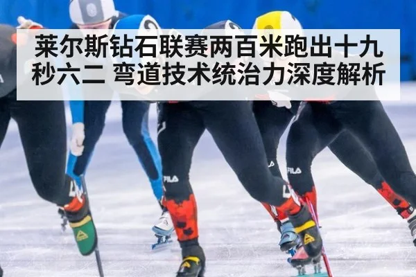 莱尔斯钻石联赛两百米跑出十九秒六二 弯道技术统治力深度解析